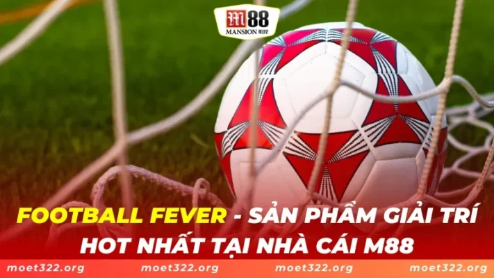 Football Fever - Sản Phẩm Giải Trí Hot Nhất Tại Nhà Cái M88 1 Football Fever - Sản Phẩm Giải Trí Hot Nhất Tại Nhà Cái M88