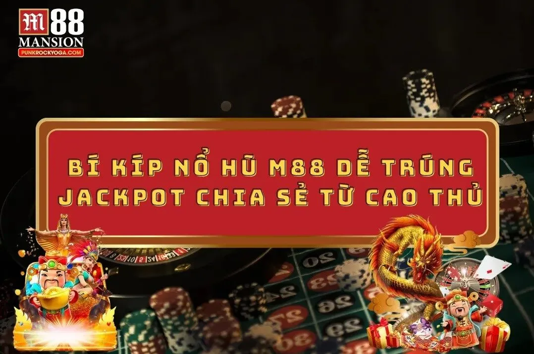Bí kíp nổ hũ M88 dễ trúng Jackpot chia sẻ từ cao thủ 3 Bí kíp nổ hũ M88 dễ trúng Jackpot chia sẻ từ cao thủ