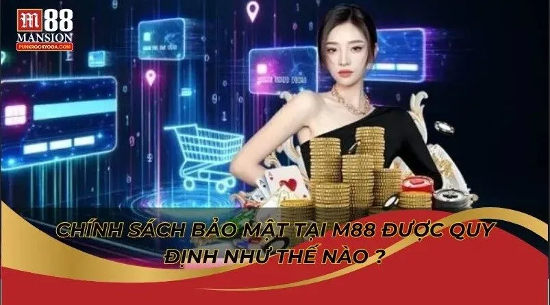 M88 có an toàn và bảo mật thông tin khách hàng không? 4 Chính sách bảo mật tại M88 được quy định như thế nào ?