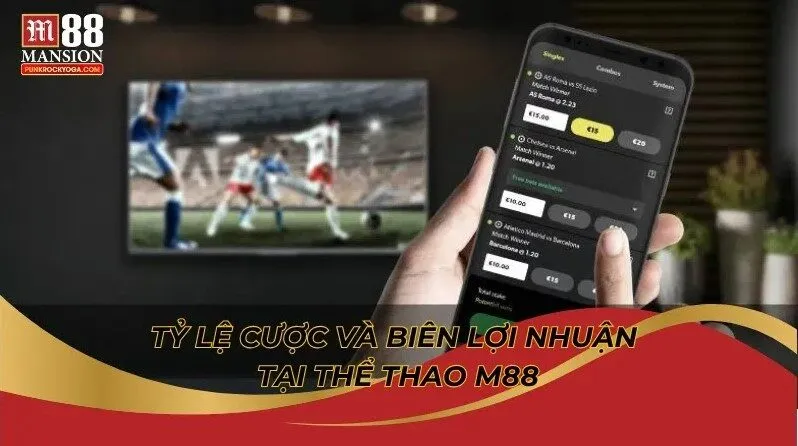 Tìm hiểu M88 có livestream bóng đá không? 4 Tỷ lệ cược và biên lợi nhuận tại thể thao M88